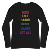 Smile, Talk, Laugh, Drink, Dance, Eat Ass Unisex Long Sleeve T-Shirt
